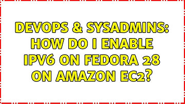 DevOps & SysAdmins: How do I enable IPv6 on Fedora 28 on Amazon EC2?