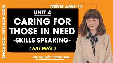Tiếng Anh 11 - Unit 4 Caring for those in need - Skills Speaking - Cô Thanh Hoa (HAY NHẤT)