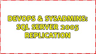 DevOps & SysAdmins: sql server 2005 Replication (4 Solutions!!) Profile