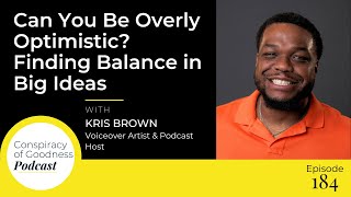 Can You Be Overly Optimistic? Finding Balance in Big Ideas w/ Kris Brown | EP 184