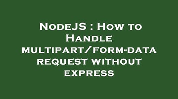 NodeJS : How to Handle multipart/form-data request without express