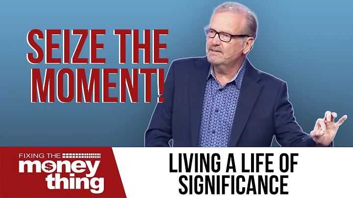 Seize The Moment! Living A Life Of Significance | ...