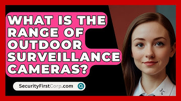 What Is The Range Of Outdoor Surveillance Cameras? - SecurityFirstCorp.com
