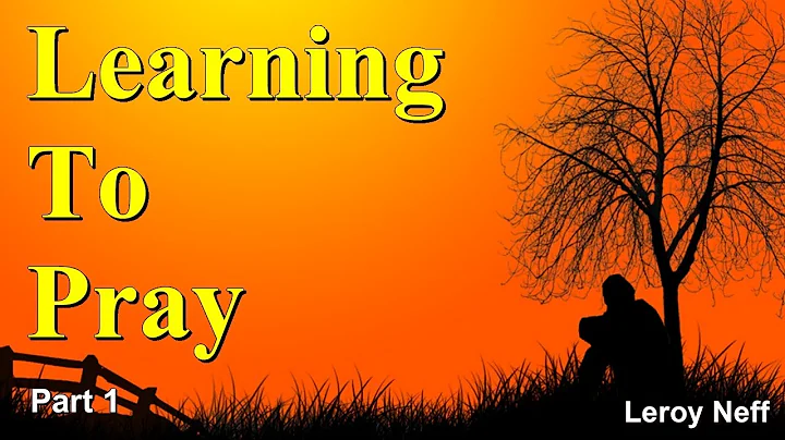 Learning To Pray - Part 1 - Leroy Neff