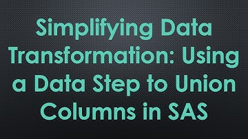 Simplifying Data Transformation: Using a Data Step to Union Columns in SAS