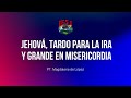 Jehová, tardo para la ira y grande en misericordia | Pastora Magdalena de López