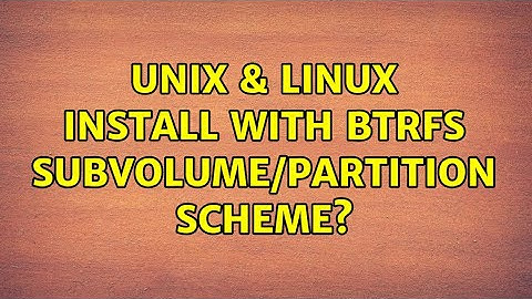 Unix & Linux: Install with BTRFS: subvolume/partition scheme?