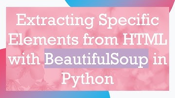 Extracting Specific Elements from HTML with BeautifulSoup in Python