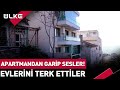 Apartmandan Garip Sesler! Evlerini Terk Ettiler