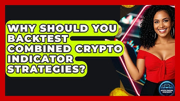 Why Should You Backtest Combined Crypto Indicator Strategies? - Crypto Trading Strategists