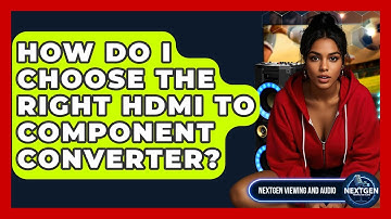 How Do I Choose The Right HDMI To Component Converter? - NextGen Viewing and Audio