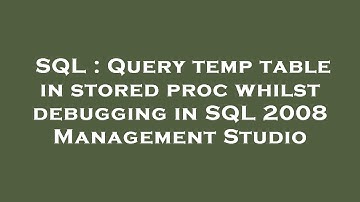 SQL : Query temp table in stored proc whilst debugging in SQL 2008 Management Studio