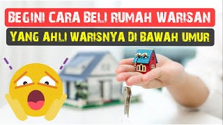 BAGAIMANA MEMBELI PROPERTY WARISAN KALAU AHLI WARISNYA DI BAWAH UMUR?