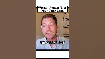 Women PUNISH The Men They Are ATTRACTED To 