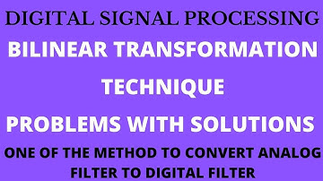 DIGITAL SIGNAL PROCESSING BILINEAR TRANSFORMATION TECHNIQUE - PROBLEMS WITH SOLUTIONS DIGITAL FILTER