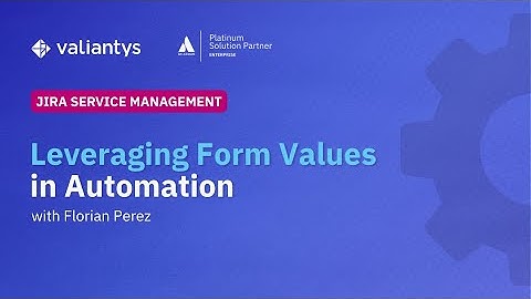 Leveraging Form Values in Automation for Jira Service Management | September 2025