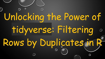 Unlocking the Power of tidyverse: Filtering Rows by Duplicates in R