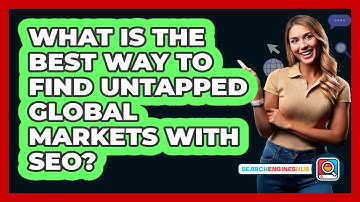 What Is The Best Way To Find Untapped Global Markets With SEO? - SearchEnginesHub.com