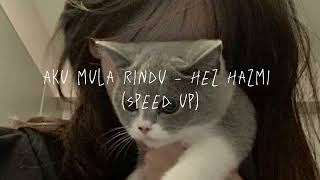 aku mula rindu - hez hazmi // speed up ♡