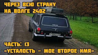 НА ВОЛГЕ 2402 ЧЕРЕЗ ВСЮ СТРАНУ - Усталость - мое второе имя (ЧАСТЬ 13)