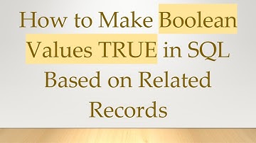 How to Make Boolean Values TRUE in SQL Based on Related Records