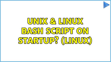 Unix & Linux: Bash Script on Startup? (Linux) (2 Solutions!!)