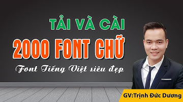 Cách tải và cài đặt 2000 FONT chữ Tiếng Việt mọi loại máy tính đẹp nhất 2021