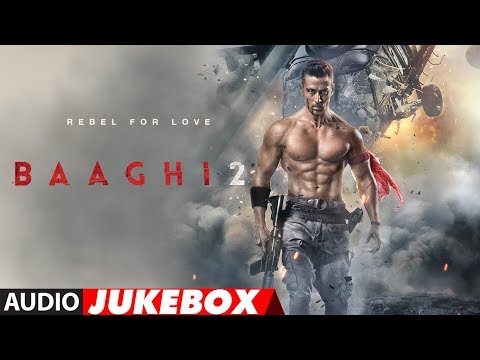 Full Album : Baaghi 2 | Audio Jukebox | Tiger Shroff & Disha Patani | Ahmed Khan