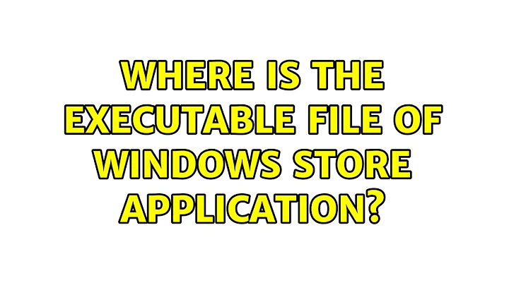 Where is the executable file of Windows Store application? (4 Solutions!!)