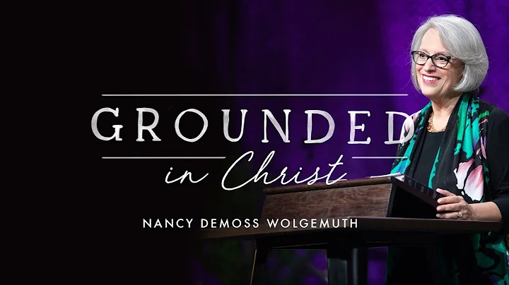 Grounded in Christ with Nancy DeMoss Wolgemuth, Episode 1: What Does It Mean to Be Grounded?
