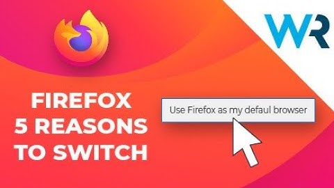 Firefox - 5 Reasons to SWITCH your default browser