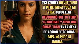 MIS PADRES FAVORITARON A MI HERMANA TODA MI VIDA. LUEGO ELLA DESCUBRIÓ QUE YO TENÍA 15 MILLONES Y...