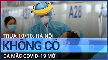 Trưa 10/10, Hà Nội không có ca mắc Covid-19 mới | VTC Tin mới