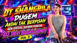OT SHANGRILA ‼️DUGEM‼️ ANDAI TAK BERPISAH‼️ NEW SPECIAL SEKMEN PUNCAK🔥 DJ DEVI BILQIS GEMOY VOL 3