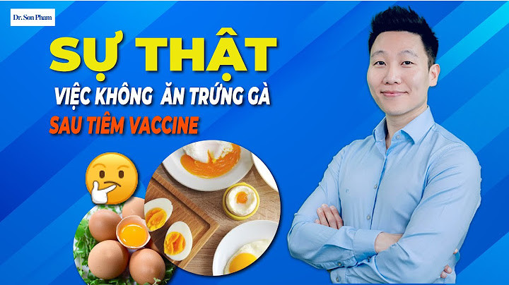 Tại sao khi tiêm vaccine không được ăn trứng