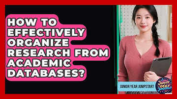 How To Effectively Organize Research From Academic Databases? - Junior Year Jumpstart