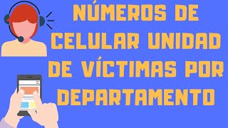 Celular de contacto Unidad de Víctimas por departamentos y municipios, asistencia e indemnización