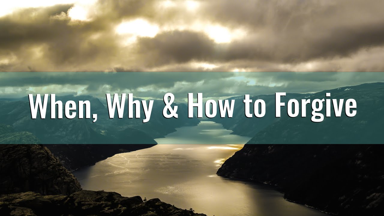 Forgiveness - When, Why & How to Forgive