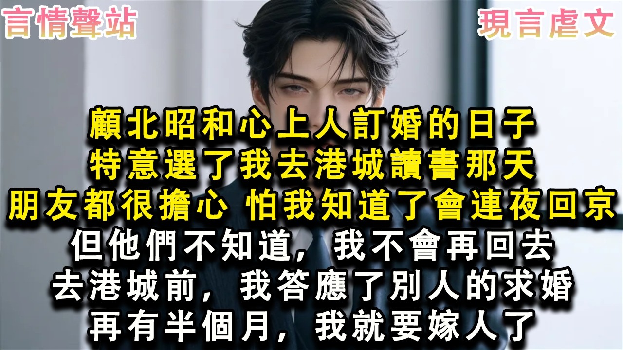 【情感故事】顧北昭和心上人訂婚的日子，特意選了我去港城讀書那天，朋友都很擔心，怕我知道了會連夜回京，但他們不知道，我不會再回去，去港城前，我答應了別人的求婚，再有半個月，我就要嫁#小說 #愛情 #故事