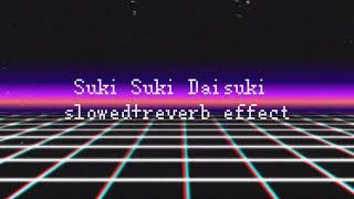 Suki Suki Daisuki-slowed+reverb effect