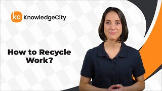 How to Recycle Work | KnowledgeCity