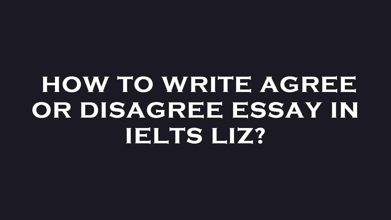 ielts liz agree disagree essay