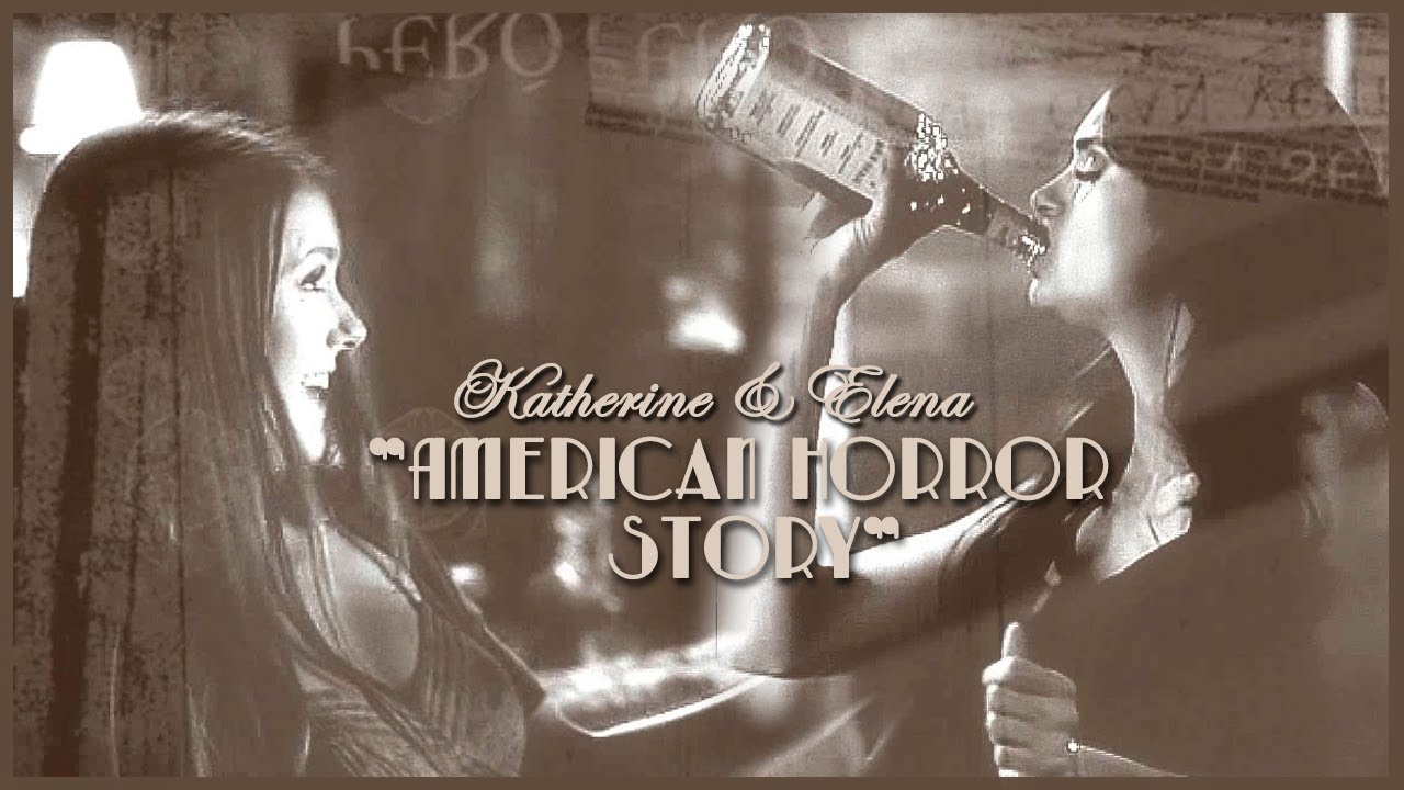 Katherine & Elena - American Horror Story {AU}
