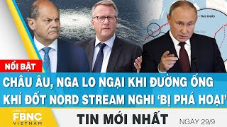 Tin mới nhất 29/9 | Châu Âu, Nga lo ngại khi đường ống khí đốt Nord Stream nghi ‘bị phá hoại’ | FBNC