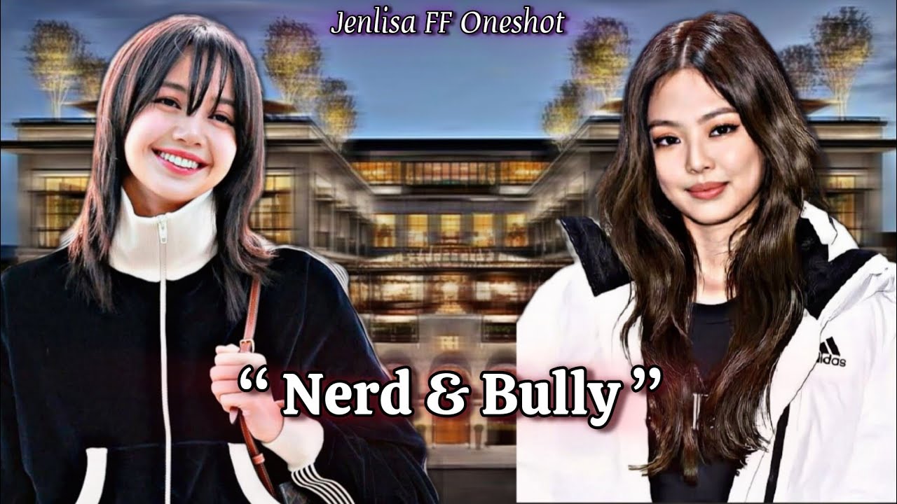 Nerd & Bully | Jenlisa FF Oneshot New