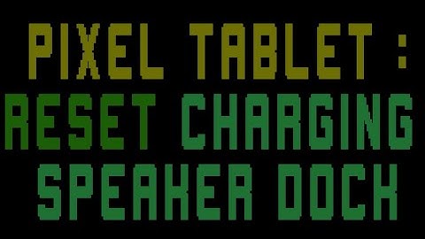 Pixel Tablet: How to Factory Reset Charging Speaker Dock
