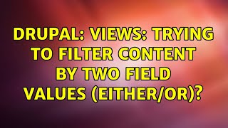 Drupal: Views: Trying to filter content by two field values (either/or)? (5 Solutions!!)