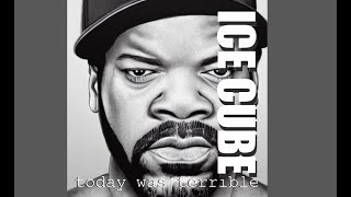 Ice cube - Today was horrible