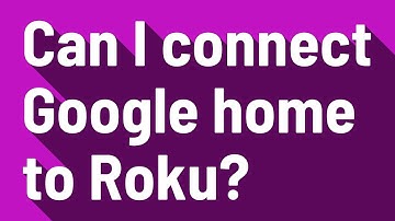Can I connect Google home to Roku?