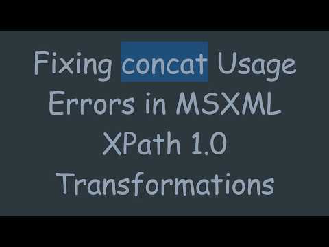 Fixing concat Usage Errors in MSXML XPath 1.0 Transformations